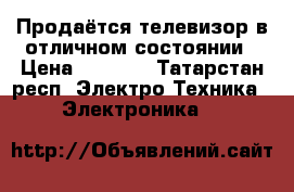 Продаётся телевизор в отличном состоянии › Цена ­ 3 000 - Татарстан респ. Электро-Техника » Электроника   